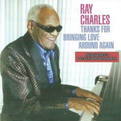 Ray Charles thanks for bringing love around again 
